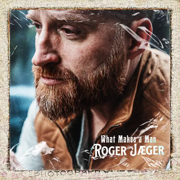 Roger Jaeger Releases New Single "What Makes A Man" 