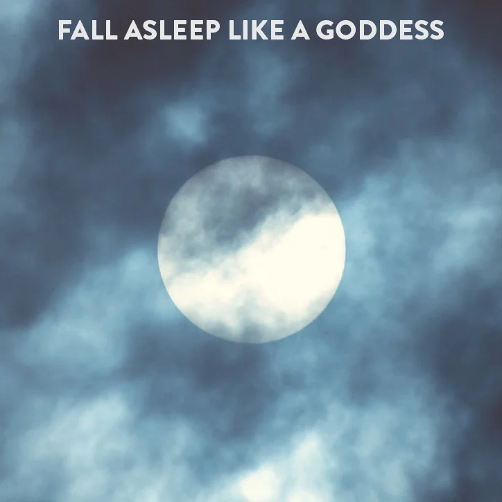 Fall Asleep Like a Goddess