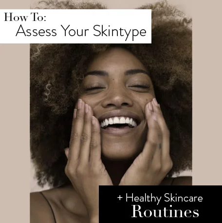 How to Assess Your Skin Type + Healthy Skincare Routines