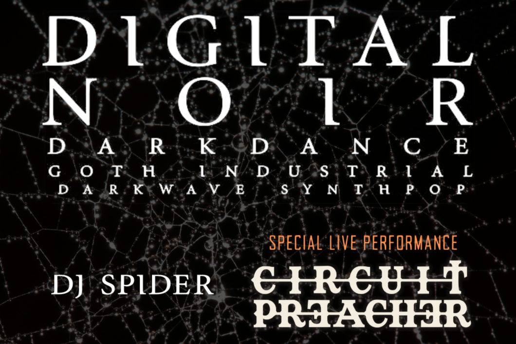 DIGITAL NOIR w/ DJ SPIDER & SPECIAL GUEST CIRCUIT PREACHER