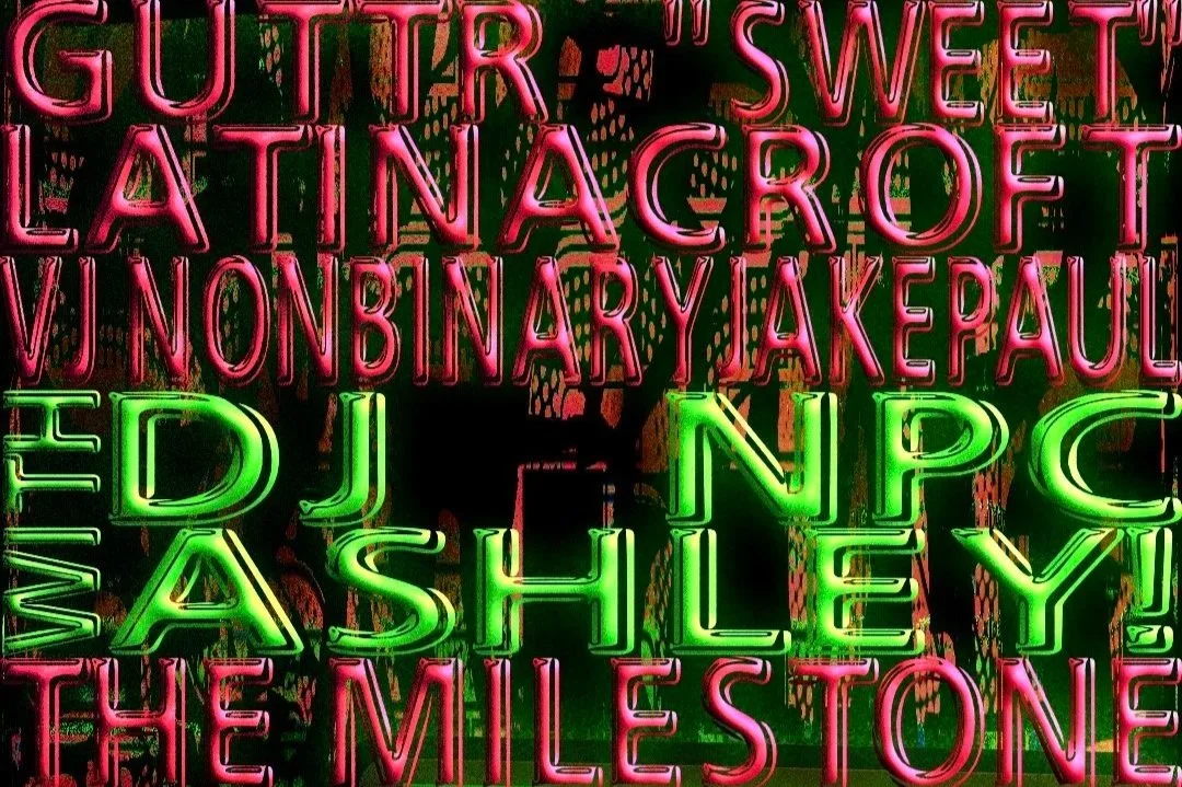 ENDLESS DESSENT TOUR 2X25: GUTTR, "SWEET", LATINACROFT &amp; VJ NONBINARYJAKEPAUL w/ ASHLEY! &amp; DJ NPC