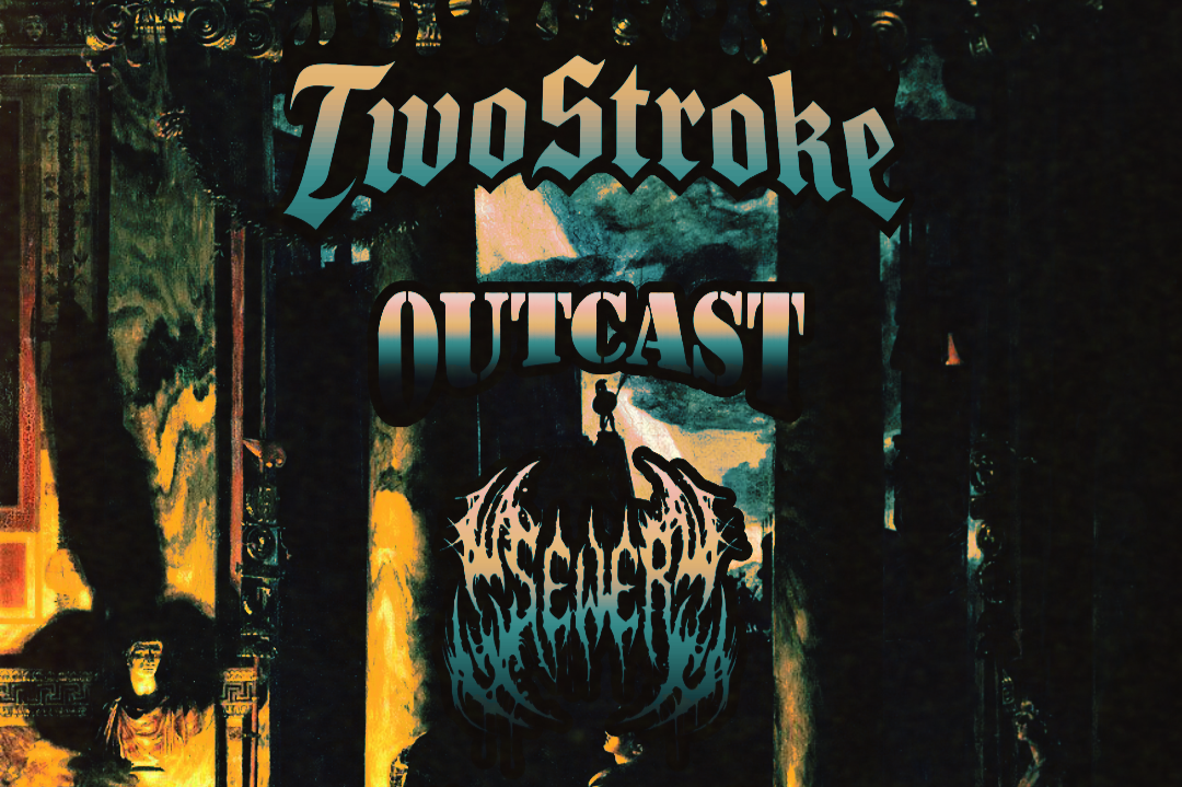 TWO STROKE w/ SEWER, OUTCAST &amp; FLESHWORM
