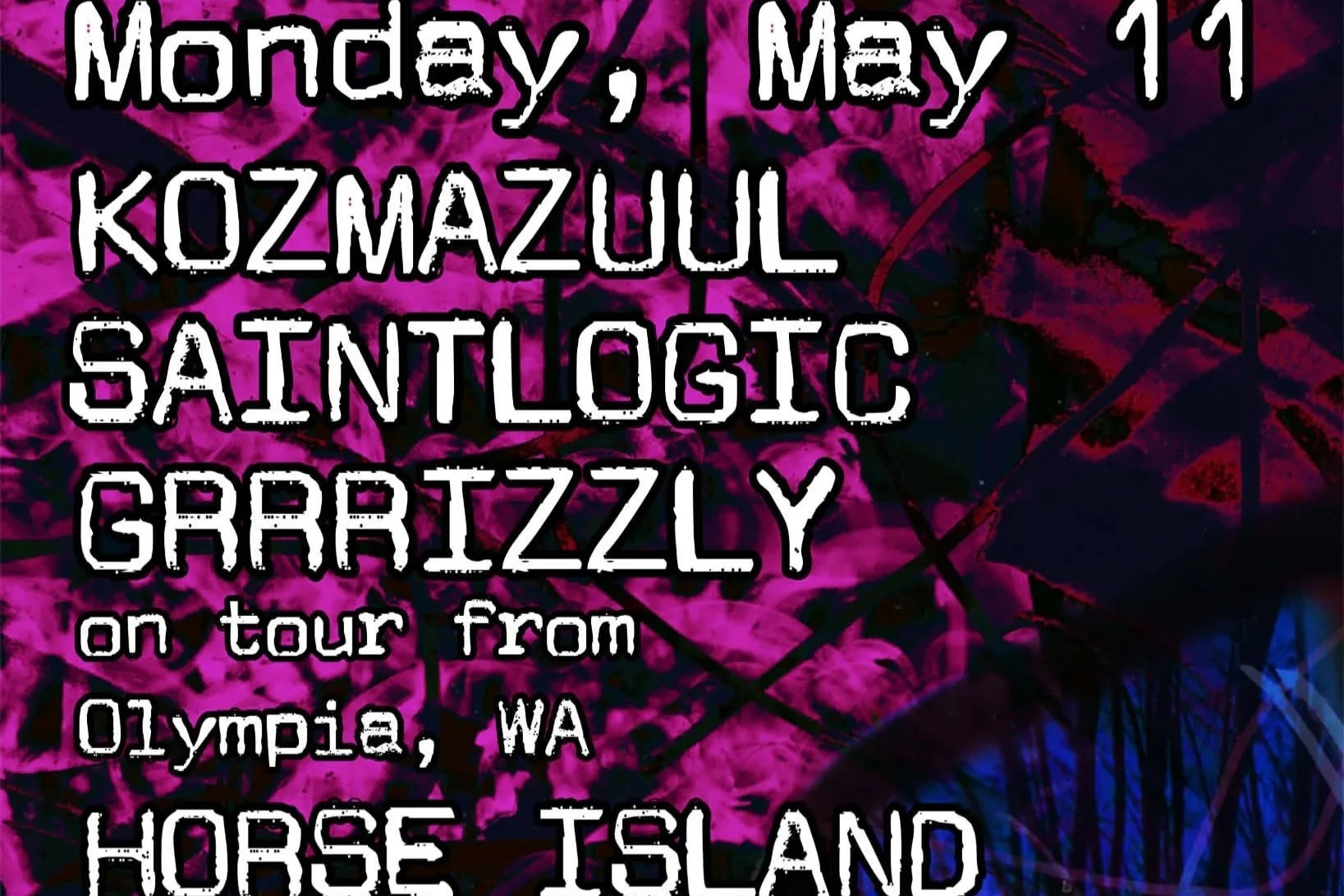 GRRRIZZLY w/ SAINTLOGIC, HORSE ISLAND &amp; KOZMAZUUL