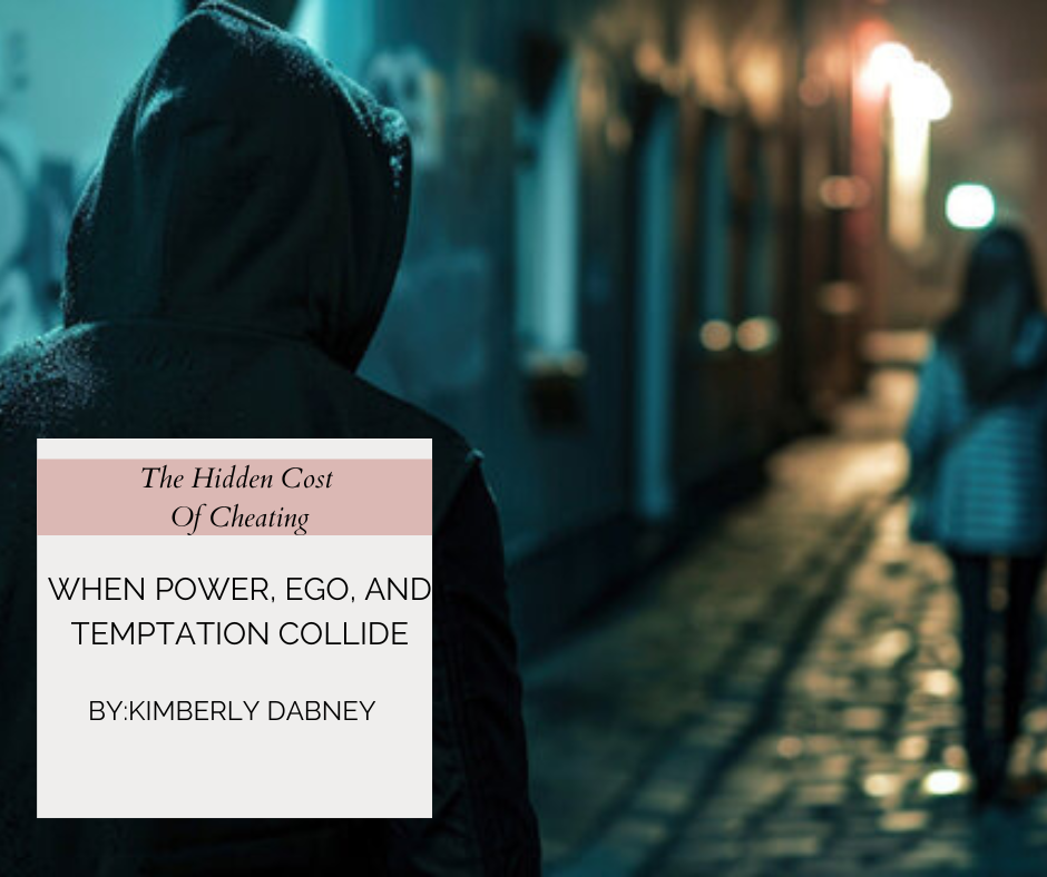      

 
      The Hidden Cost of Cheating: When Power, Ego, and Temptation Collide   Cheating can destroy more than a relationship. For men in leadership or positions of influence, it can lead to obsession, stalking, and personal or professional rui