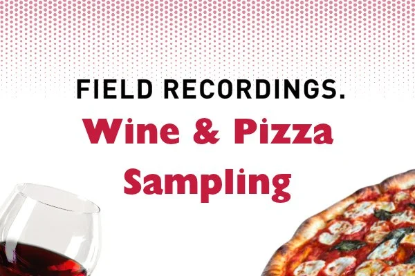 11/13, Field Recordings Wine &amp; Pizza Sampling