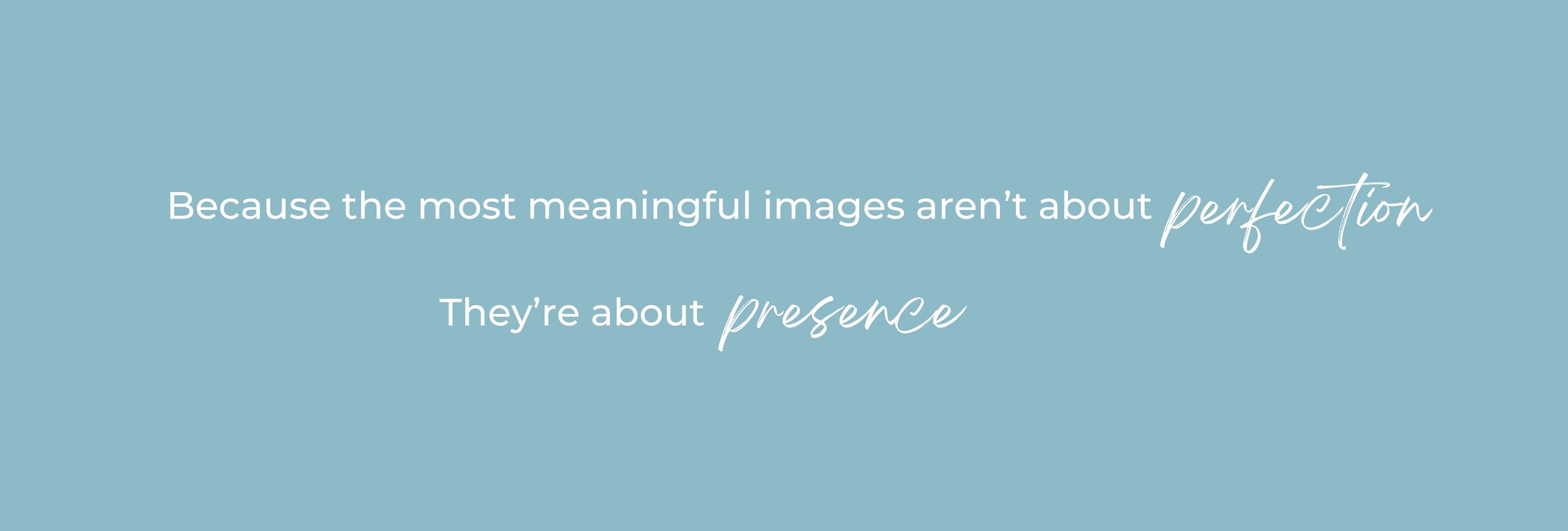 the most meaning images are about perfect they're about presence