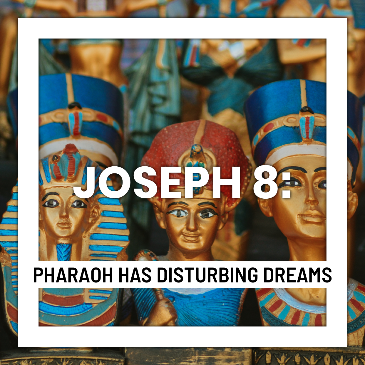 Joseph 8: Pharaoh has Disturbing Dreams
