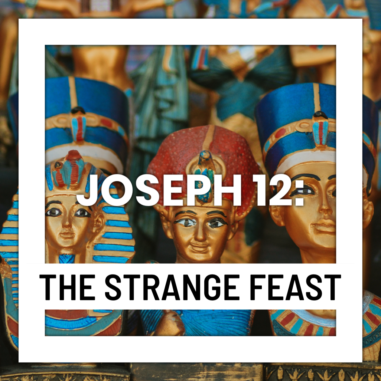 Joseph 12: The Strange Feast