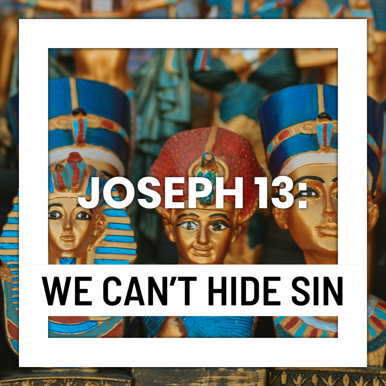 Joseph 13: We Can’t Hide Sin