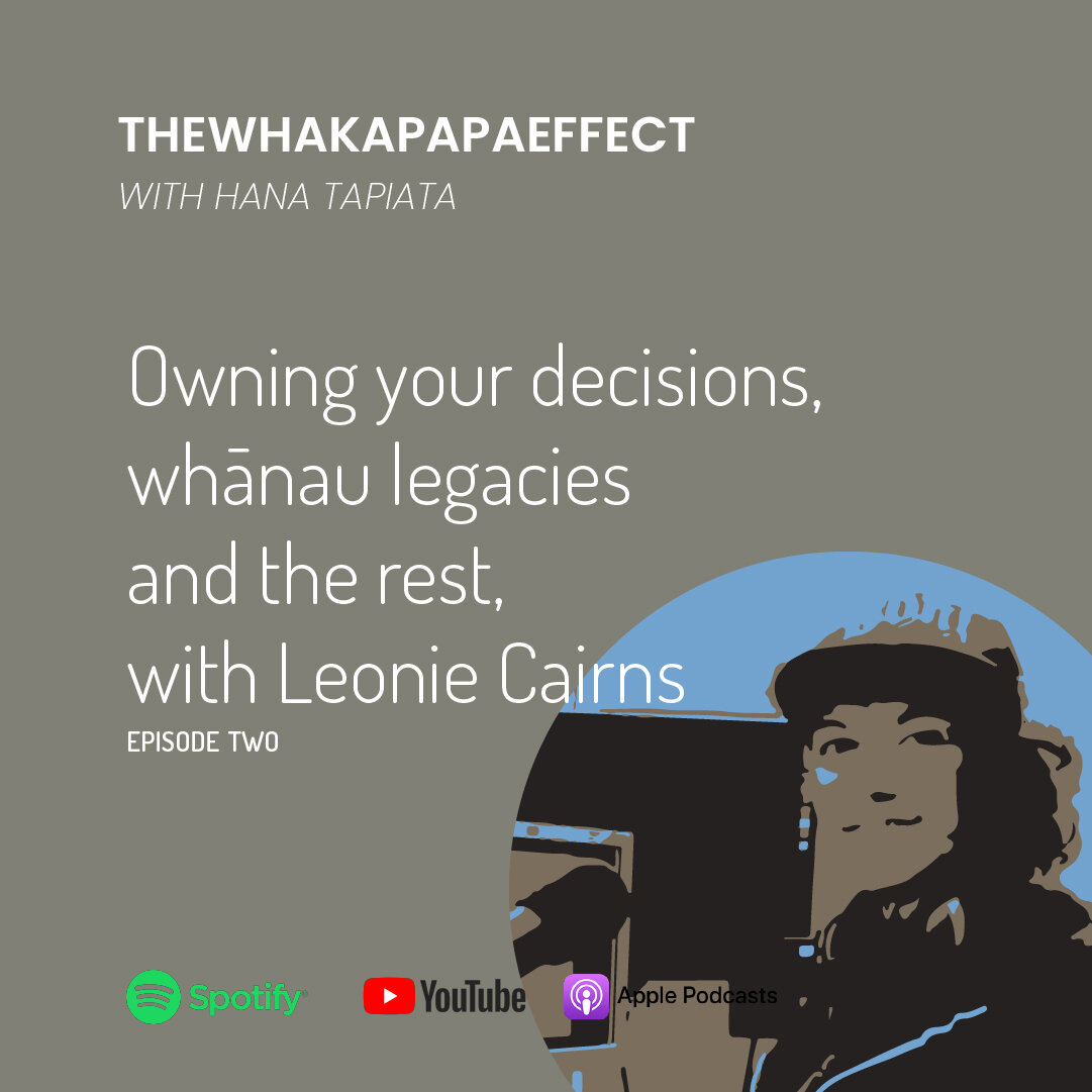 E02 / Owning your decisions, whānau legacies and the rest, with Leonie Cairns