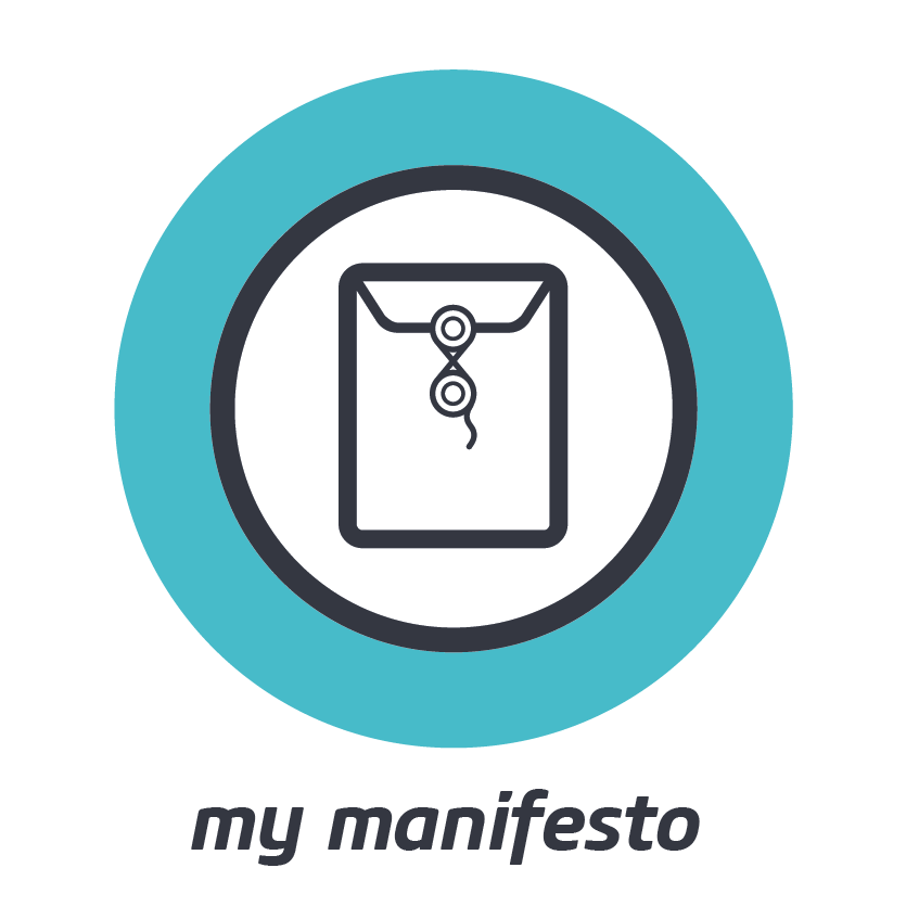 MY MANIFESTO    What’s your promise to the world, your purpose, intent and the principles behind them?