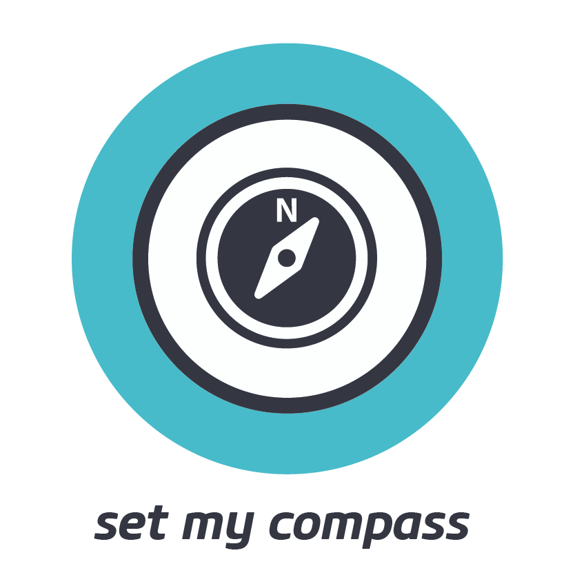 SET MY COMPASS    Live the life you choose and direct, guided by what matters most to you.