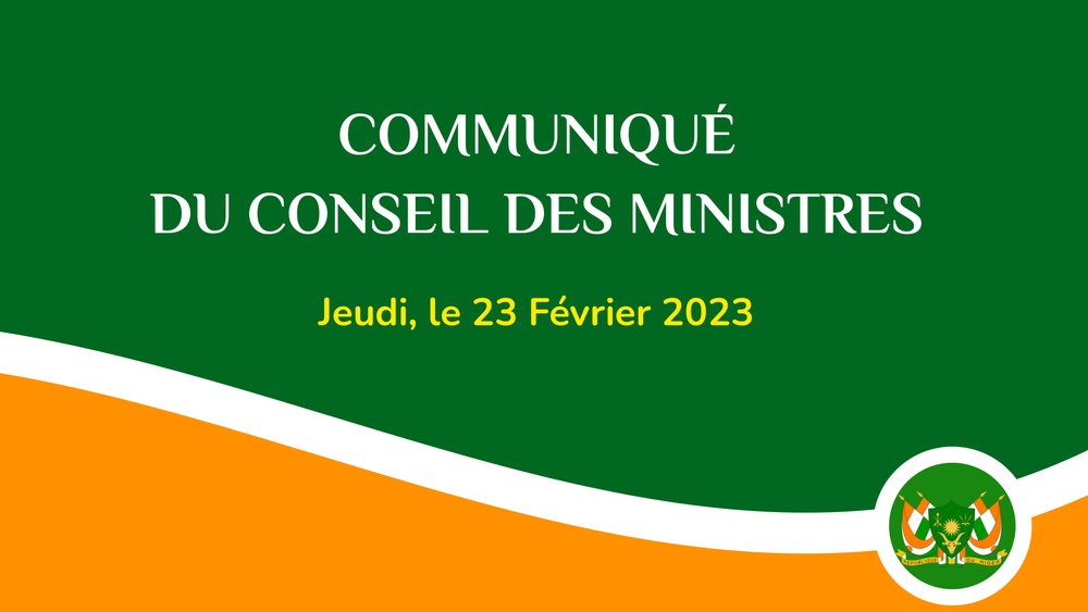 COMMUNIQUE DU CONSEIL DES MINISTRES DU JEUDI 23 FEVRIER 2023