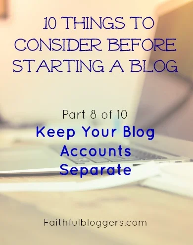 Keep Your Blog Accounts Separate: 10 Things to Consider Before Starting a Blog (Part 8 of 10)