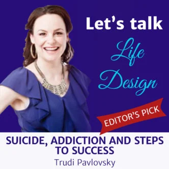 Trudi Pavlovsky: Suicide, Addiction and Steps to Success