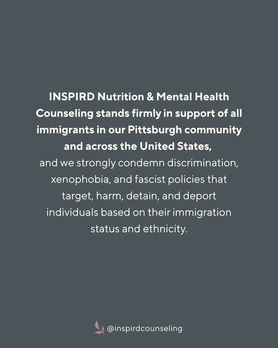 INSPIRD Nutrition &amp; Mental Health Counseling stands firmly in support of all immigrants in our Pittsburgh community and across the United States, and we strongly condemn discrimination, xenophobia, and fascist policies that target, harm, detain, 