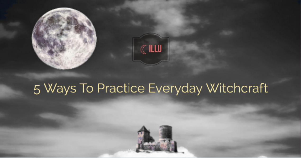 5 Ways To Practice Everyday Witchcraft