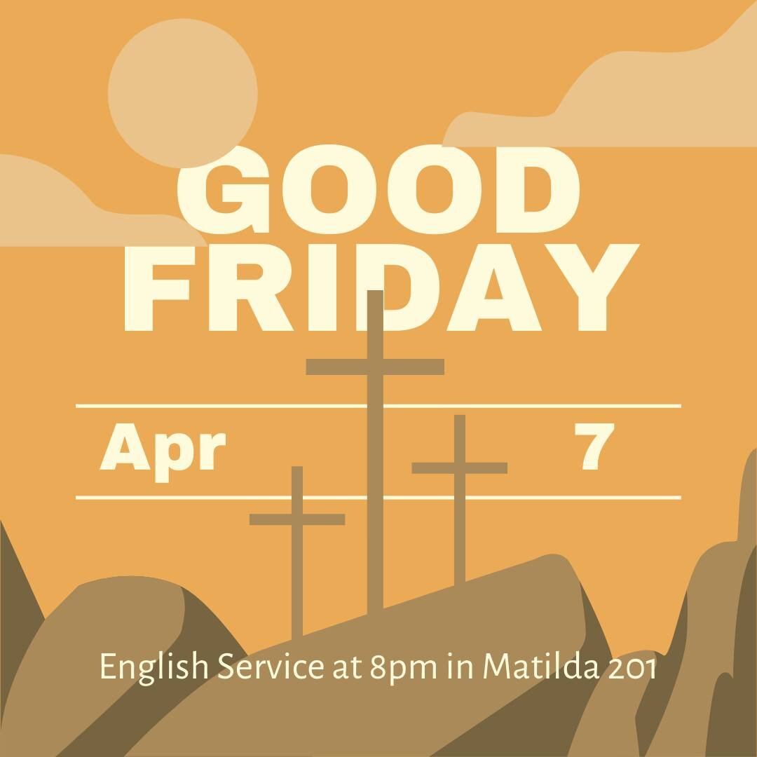 This Friday, we are joining the English Good Friday service at 8pm in Matilda 201. Join us as we remember the story of Jesus' death and worship Him for his sacrifice for us. Let me know if you have any questions. Hope to see you there! A live stream 