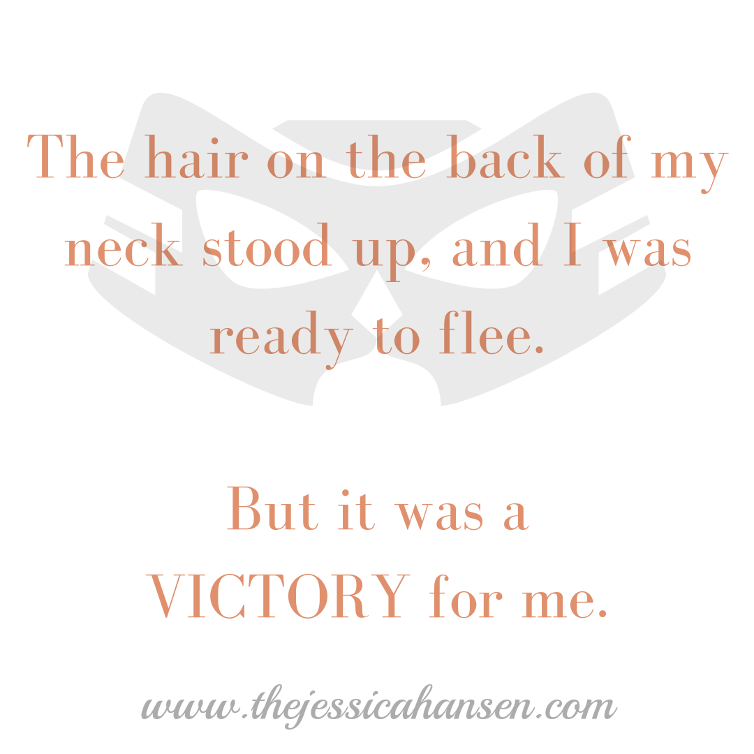 The hair on the back of my neck stood up, and I was ready to flee.But it was a VICTORY for me..png