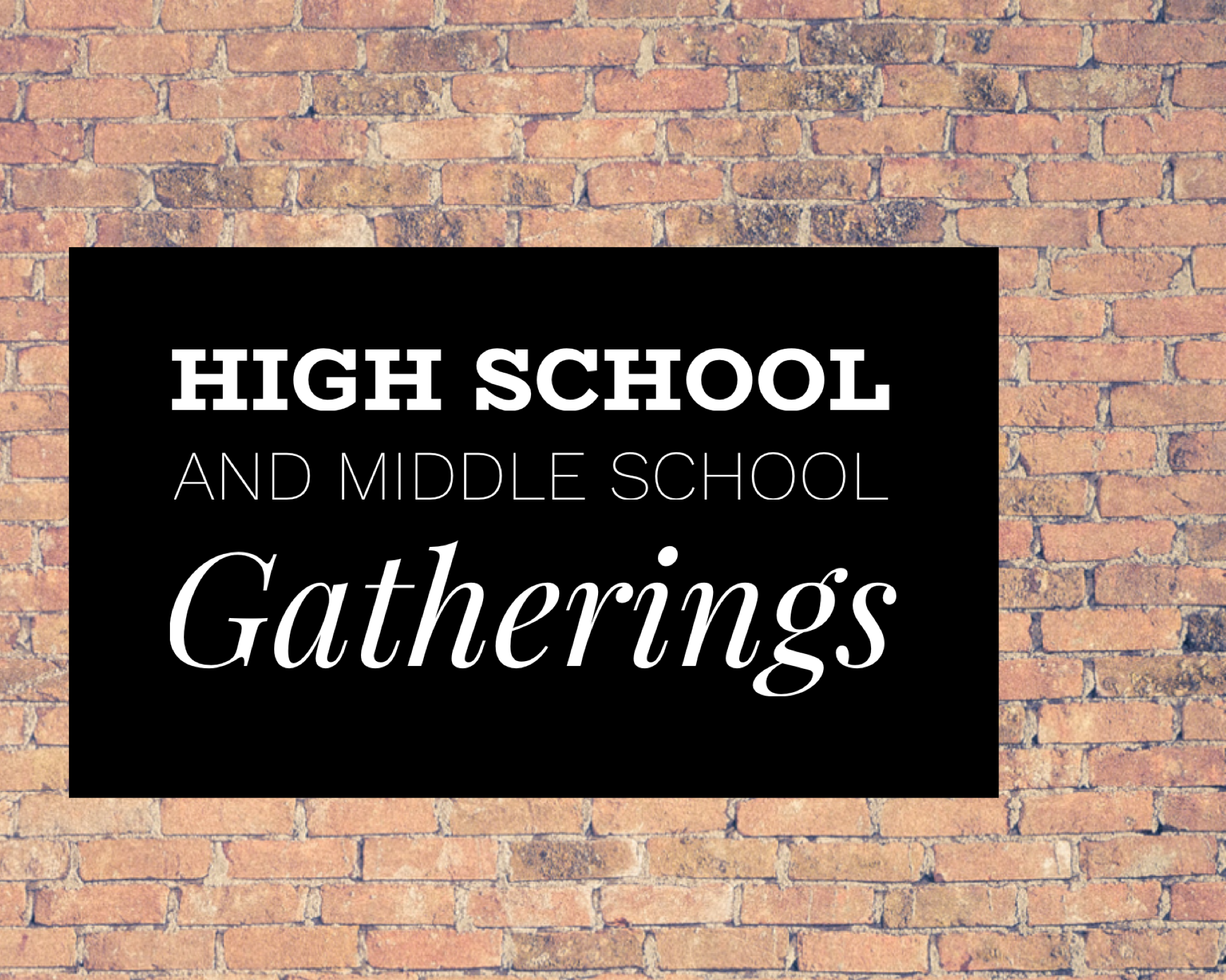 High School & Middle School Gatherings