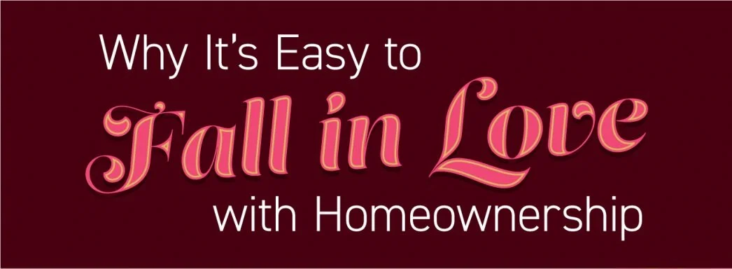 Why It’s Easy to Fall in Love with Homeownership
