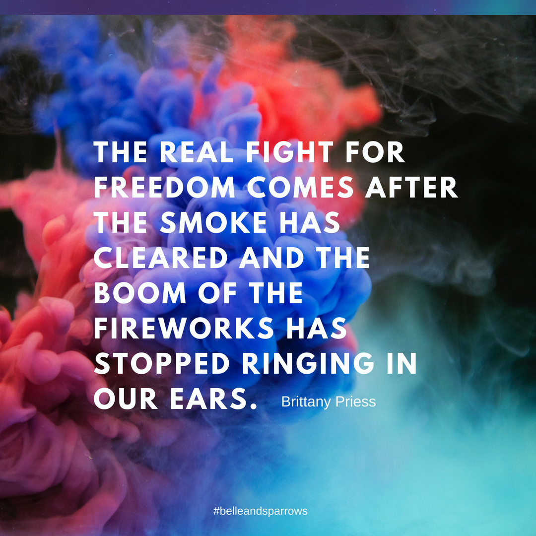 The real fight for freedom comes after the smoke has cleared and the boom of the fireworks has stopped ringing in our ears..png