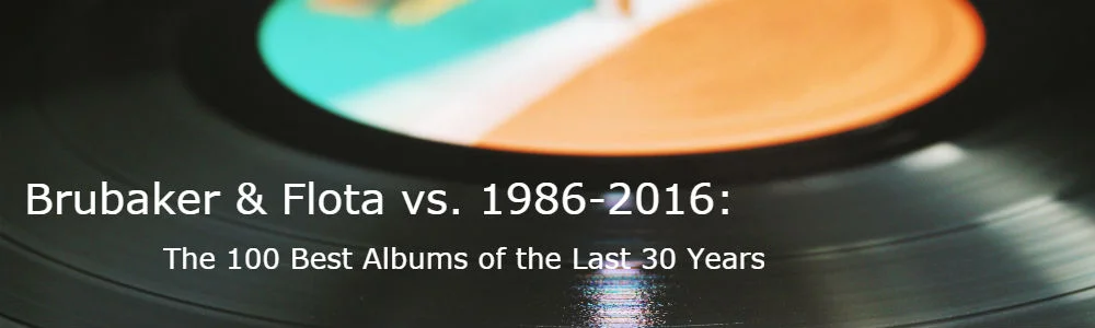 Brubaker & Flota vs. 1986-2016: The 100 Best Albums of the Last 30 Years (pt. 3)
