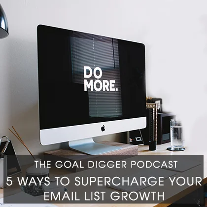 The Goal Digger Podcast: 5 Ways to Supercharge Your Email List Growth 