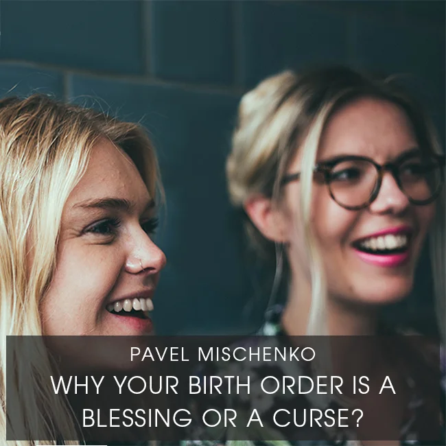 Pavel Mischenko: Why Your Birth Order is a Blessing and a Curse 