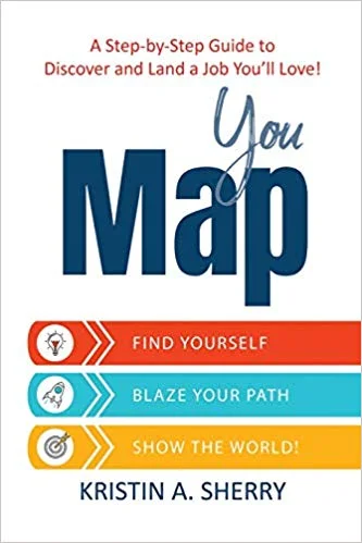 You Map: A Step-by-Step Guide to Discover and Land a Job You’ll Love! The first all-in-one book of its kind, You Map: A Step-by-Step Guide to Discover and Land a Job You’ll Love! provides you with a real-world tested step-by-step process to achieve career clarity and execute a winning job search . Kristin Sherry's proven career coaching process is placed in your hands along with the expertise of career services professionals Patricia Edwards, Kerri Twigg, Kamara Toffolo, Lisa Jones, and Donna Serdula, author of LinkedIn Profile Optimization for Dummies . Discover the four pillars of career satisfaction, determine your next best career move, and confidently explain your value in your networking conversations, cover letters, resume, LinkedIn profile, and job interviews!
