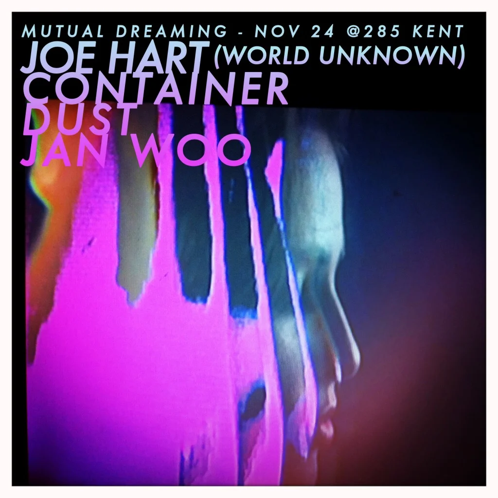 Mutual Dreaming x World Unknown: Joe Hart, Container, Dust, Jan Woo November 2012