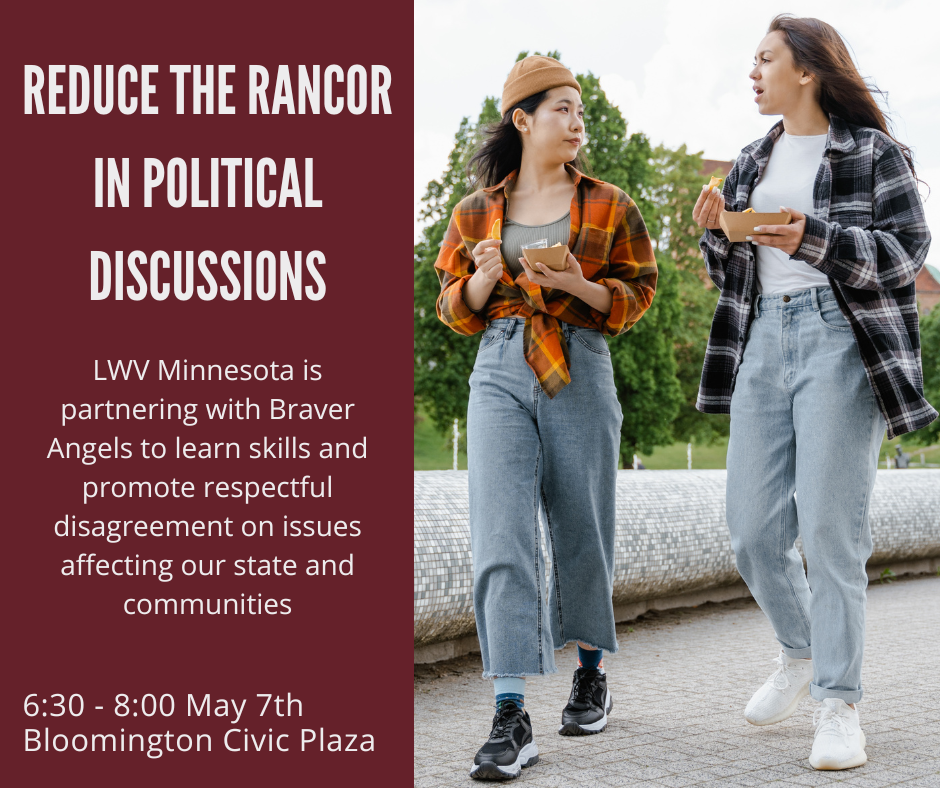 Reduce the Rancor in political discussions. LWV Minnesota is one of many organizations partnering with Braver Angels to learn skills and promote respectful disagreement on issues affecting our sta.png