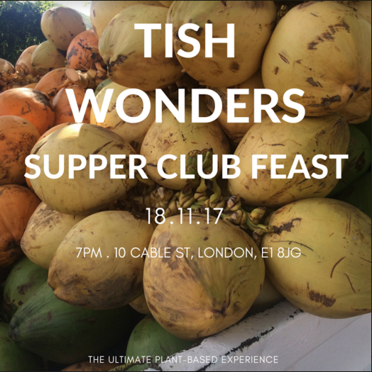 Get ready to join Tish Wonders for her ultimate plant-based supper club feast on Saturday 18th November taking place at 10 Cable St, a beautiful East London location. To highlight and celebrate the success and 1 year anniversary of Tish’s debut recipe EBook ‘Plant-based Wonders’ , Tish will host a 3 course supper club feast. Expect incredible, delectable and warming dishes all cooked by Tish using the finest quality ingredients (organic and seasonal where possible). Tish will be serving up some of her favourite dishes from her Ebook plus lots more culinary surprises. Think a selection of flavourful & warming one-pot plant-based dishes enjoyed in a relaxed and atmospheric environment. Drinks Still bottled water will be provided. Alcoholic drinks available at the bar.