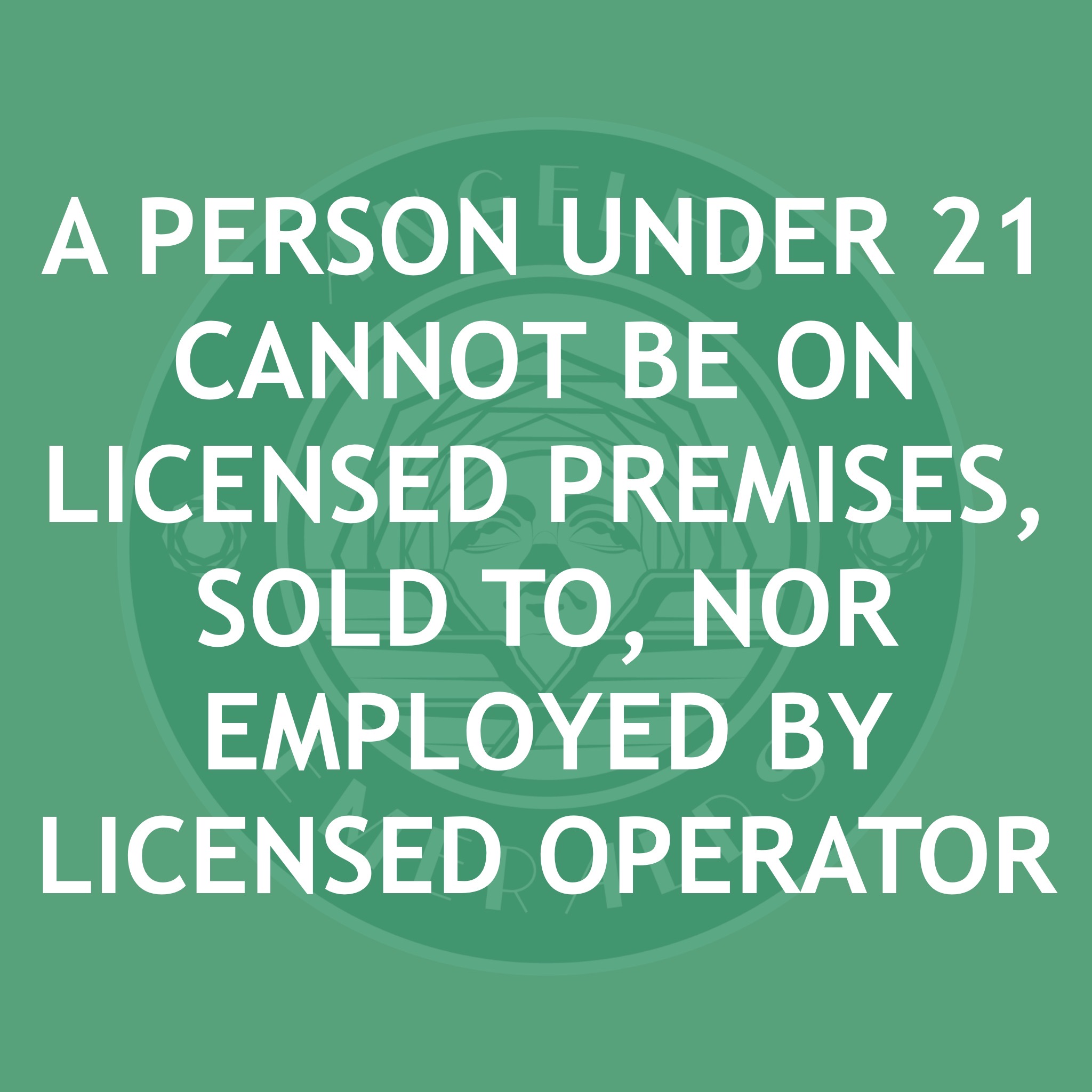 A Person Under 21 Cannot be on Licensed Premises, Sold To, Nor Employed by Licensed Operator