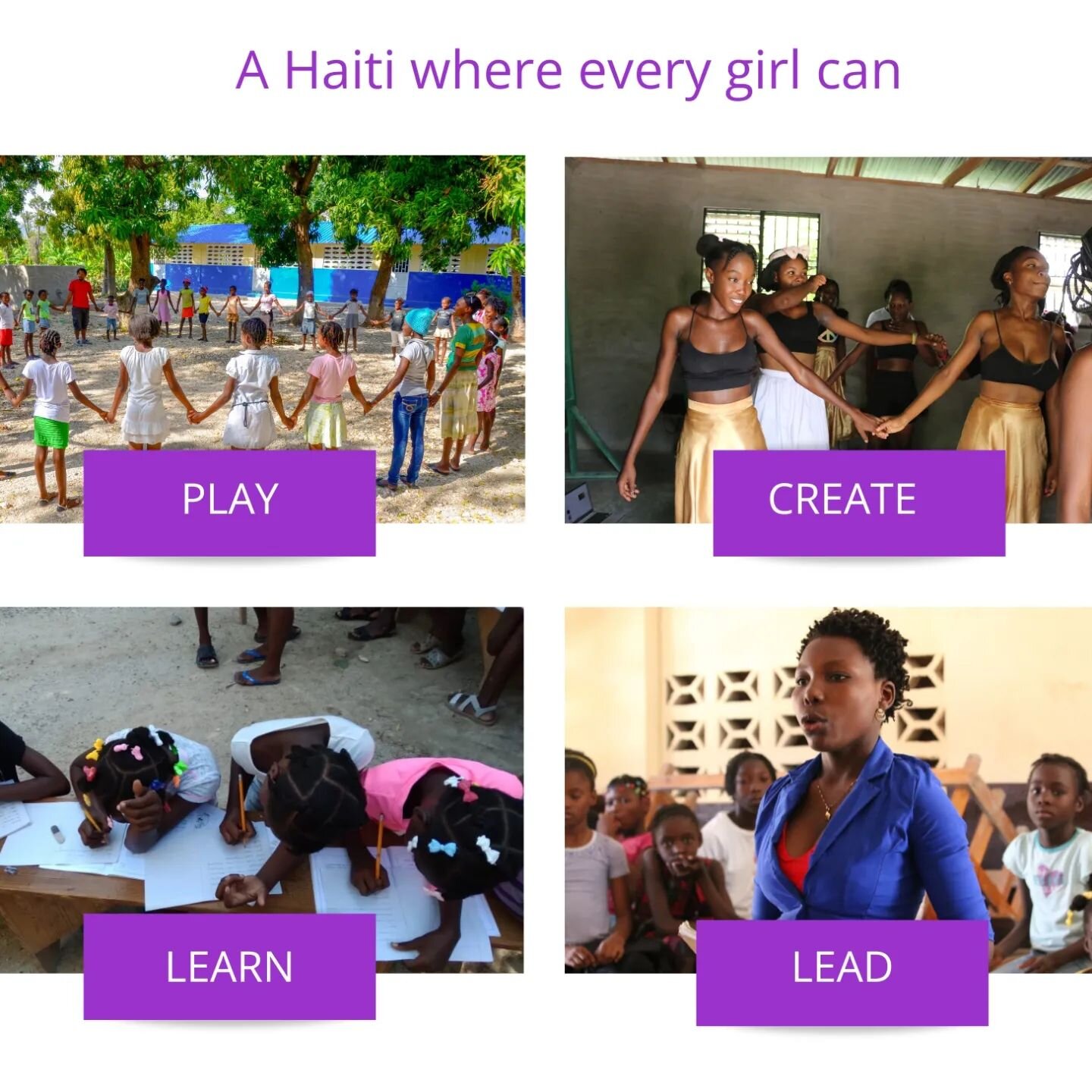 We are thrilled to share our updated vision statement with our community of supporters: A Haiti where every girl can play, create, learn, and lead. 

Our programs in the arts, education, and health support each participant to do all four. 

Tell us i