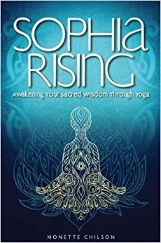 Sophia Rising: Awakening Your Sacred Wisdom Through Yoga by Monette Chilson ISBN 978-1-936474-22-6 Published by Bright Sky Press (2013)