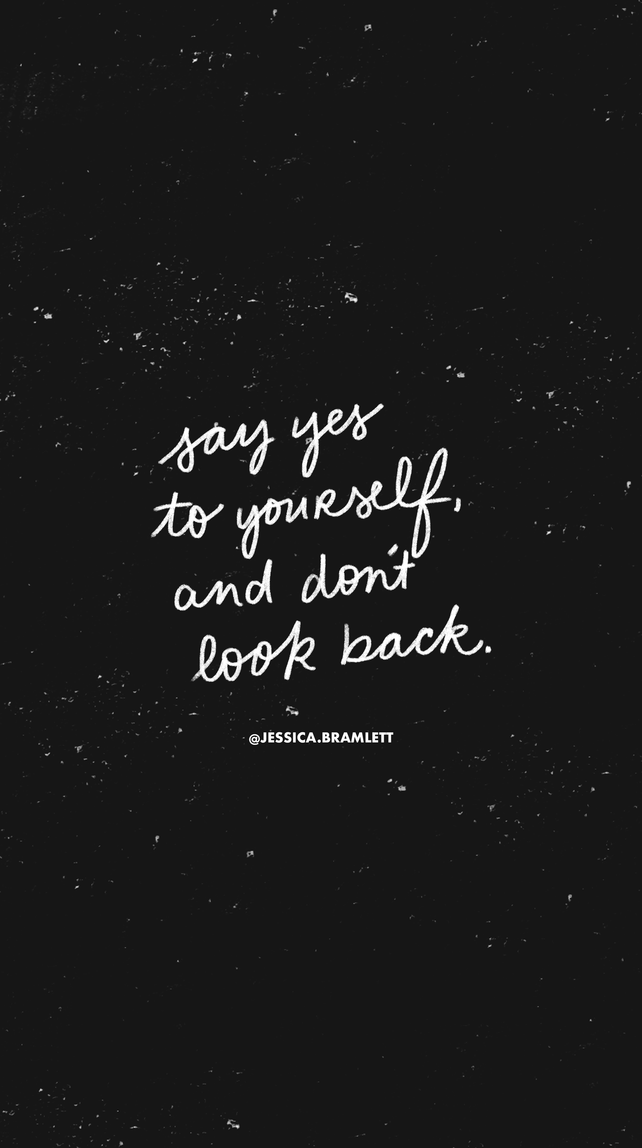 Say yes to yourself and don’t look back. - Jessica Bramlett