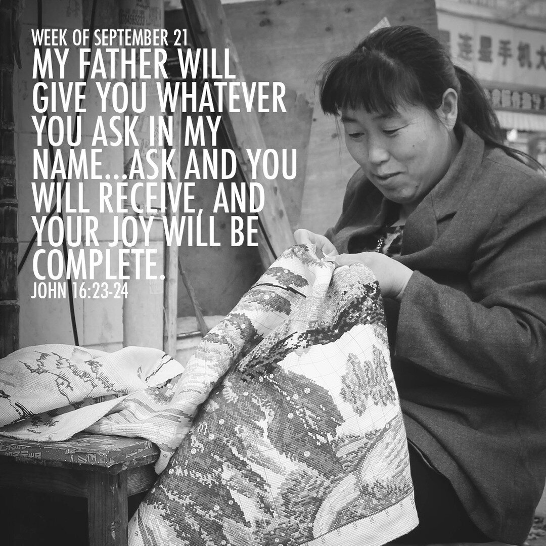 &quot;My father will give you whatever you ask in my name... ask and you will receive, and your joy will be complete.&quot; John 16:23-24