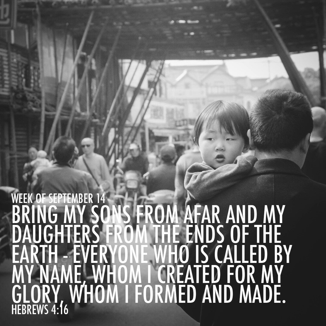 &quot;Bring my sons from afar and my daughters from the ends of the earth - everyone who is called by my name, whom I created for my glory, whom I formed and made.&quot; Hebrews 4:16