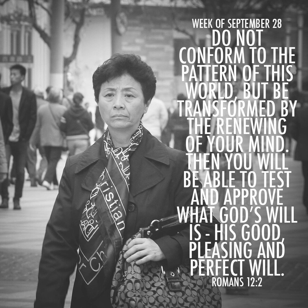 &quot;Do not conform to the pattern of this world, but be transformed by the renewing of your mind. Then you will be able to test and approve what God's will is - His good, pleasing and perfect will.&quot; Romans 12:2