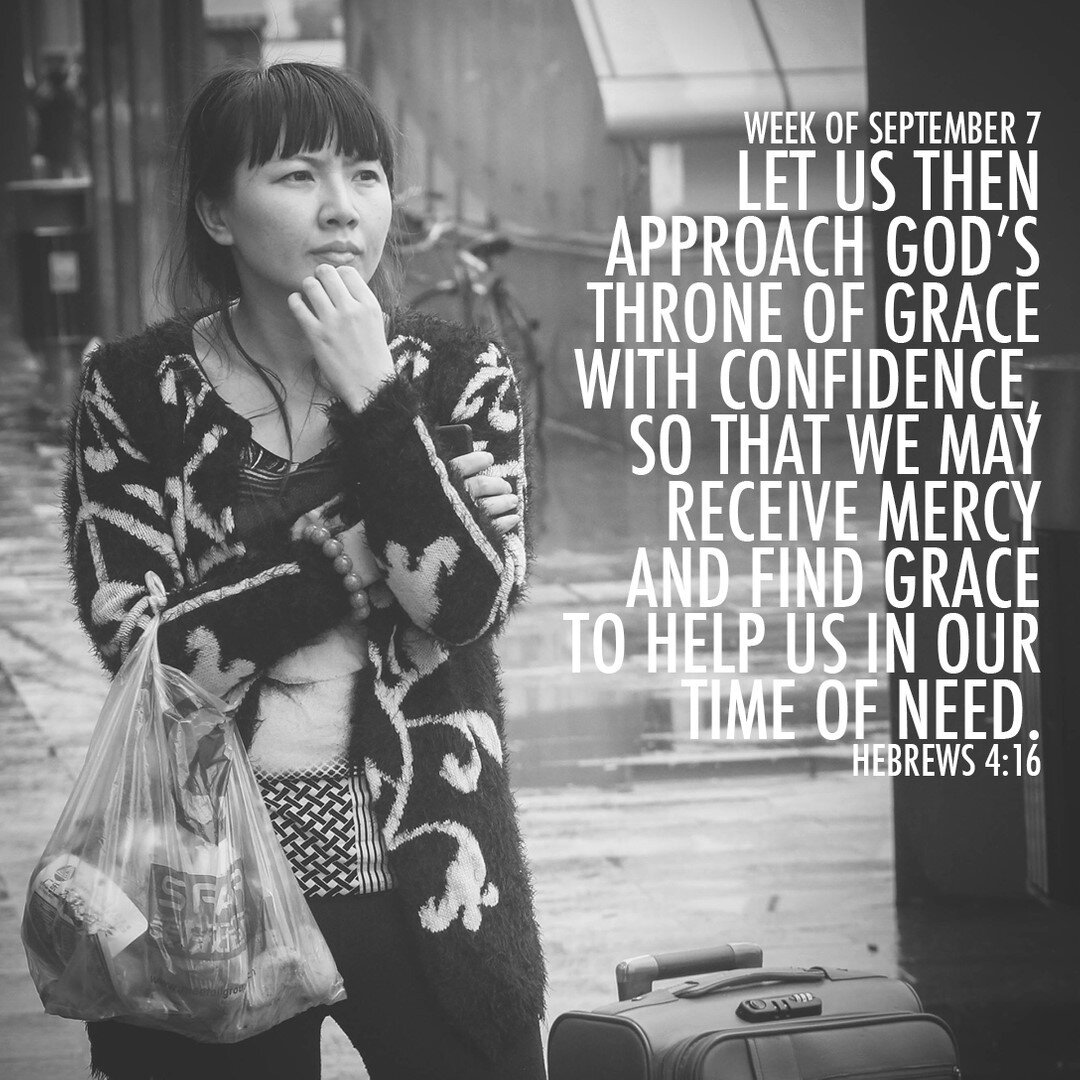 &quot;Let us then approach God's throne of grace with confidence, so that we may receive mercy and find grace to help us in our time of need.&quot; Hebrews 4:16
