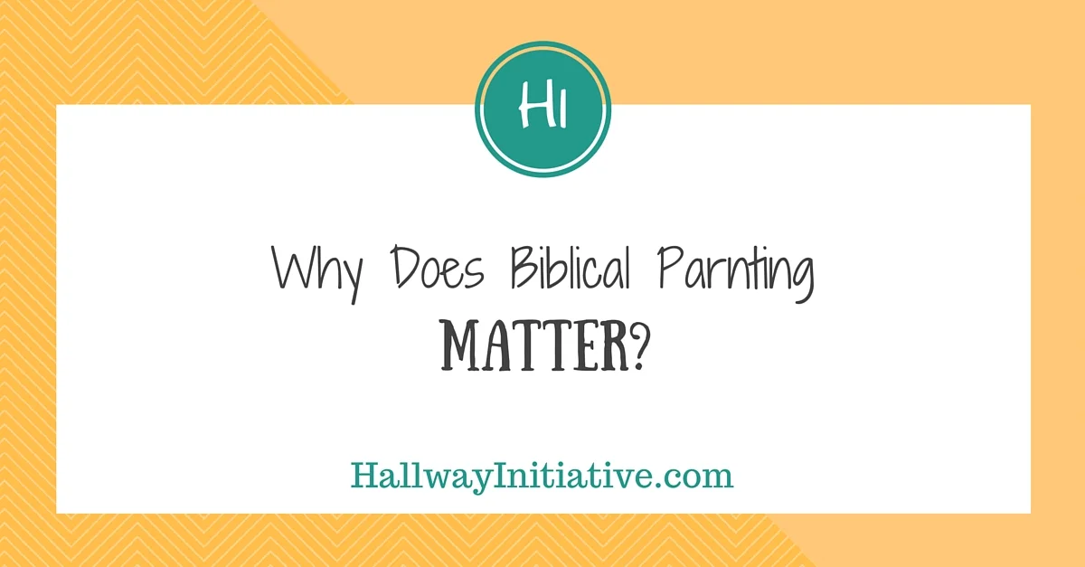 Why does Biblical parenting matter?