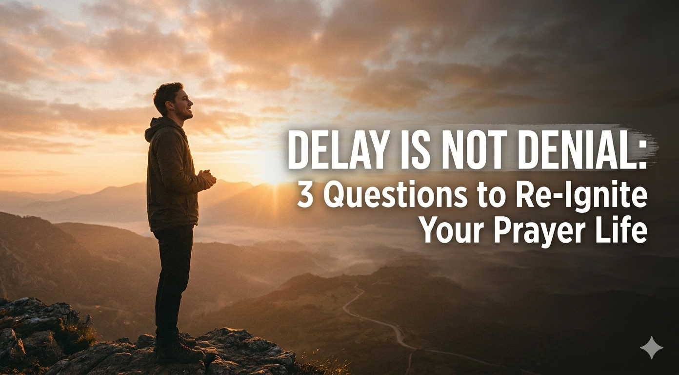 Delay Is Not Denial: 3 Questions to Re-Ignite Your Prayer Life Today