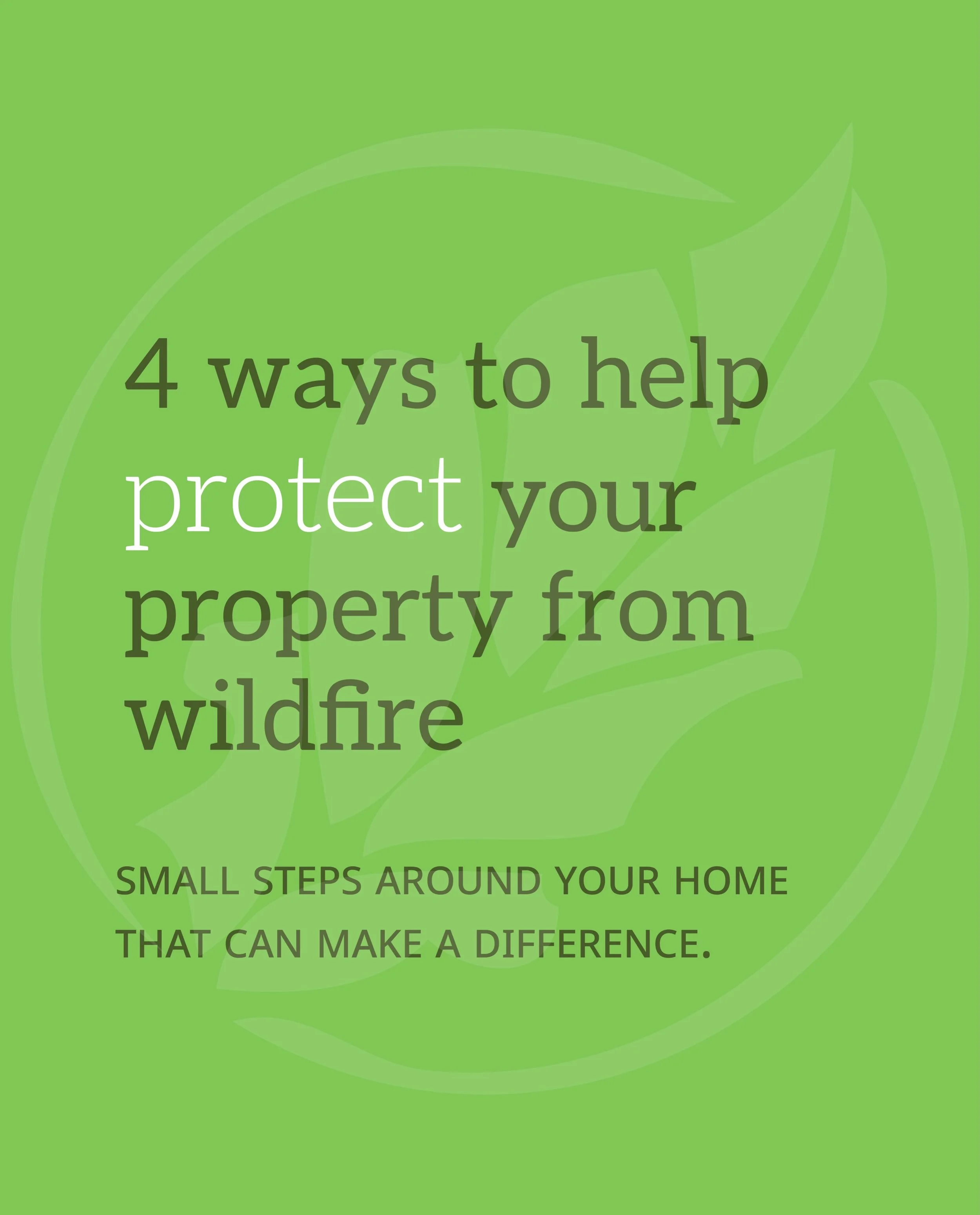 Wildfire resilience starts at home. 

Small steps like caring for your trees, reducing fuel around your home and clearing dry debris can help make your property more resilient.

Want to know where to start?

Download Green Leaf&rsquo;s free Property 