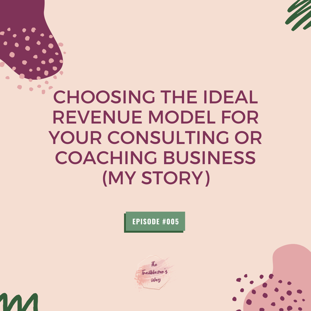 Choosing The Ideal Revenue Model for Your Consulting or Coaching Business (My Story) [S1E005]