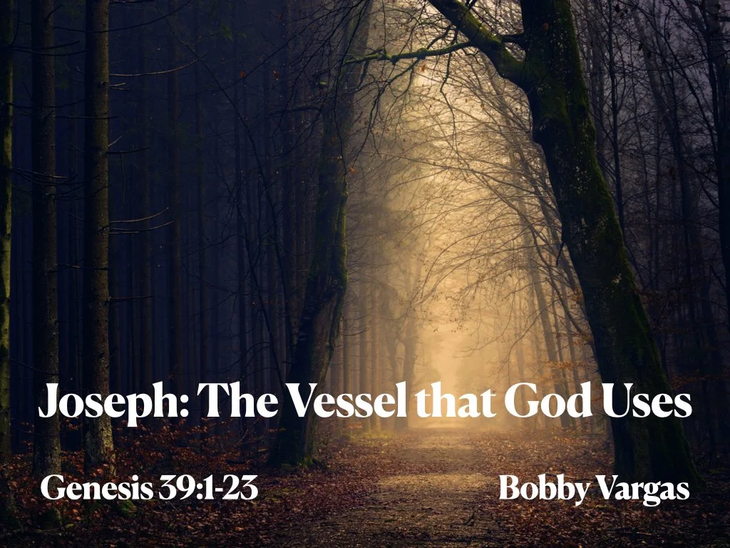 Sunday Gathering, 12-3-23, Genesis 39:1-23, "Joseph: The Vessel that God Uses"