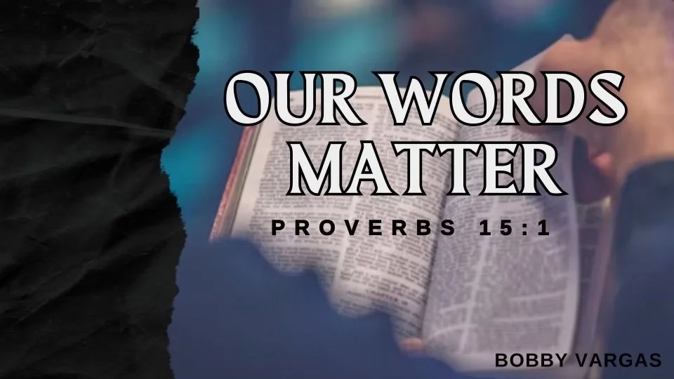 Wednesday Gathering, 4-3-24, Proverbs 15:1, "Our Words Matter"