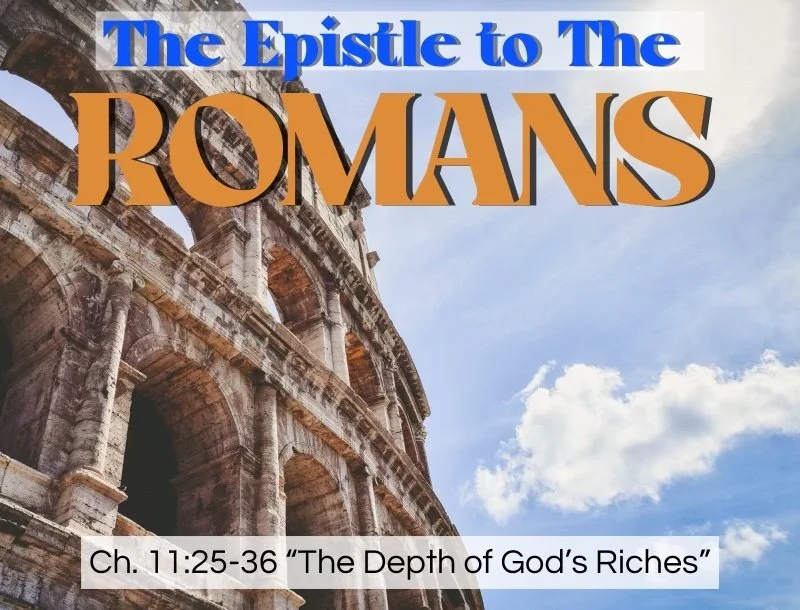 Sunday Gathering, 7-28-2024, "The Depth of God's Riches" Romans 11:25-36