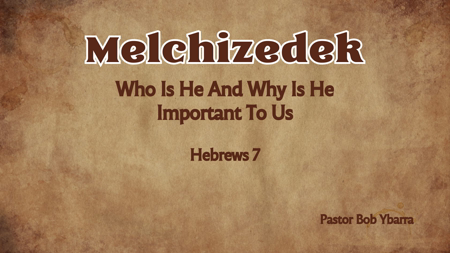 Wednesday Gathering 8/28/24 Hebrews 7 Melchizedek - who is he and why is he important to us? 