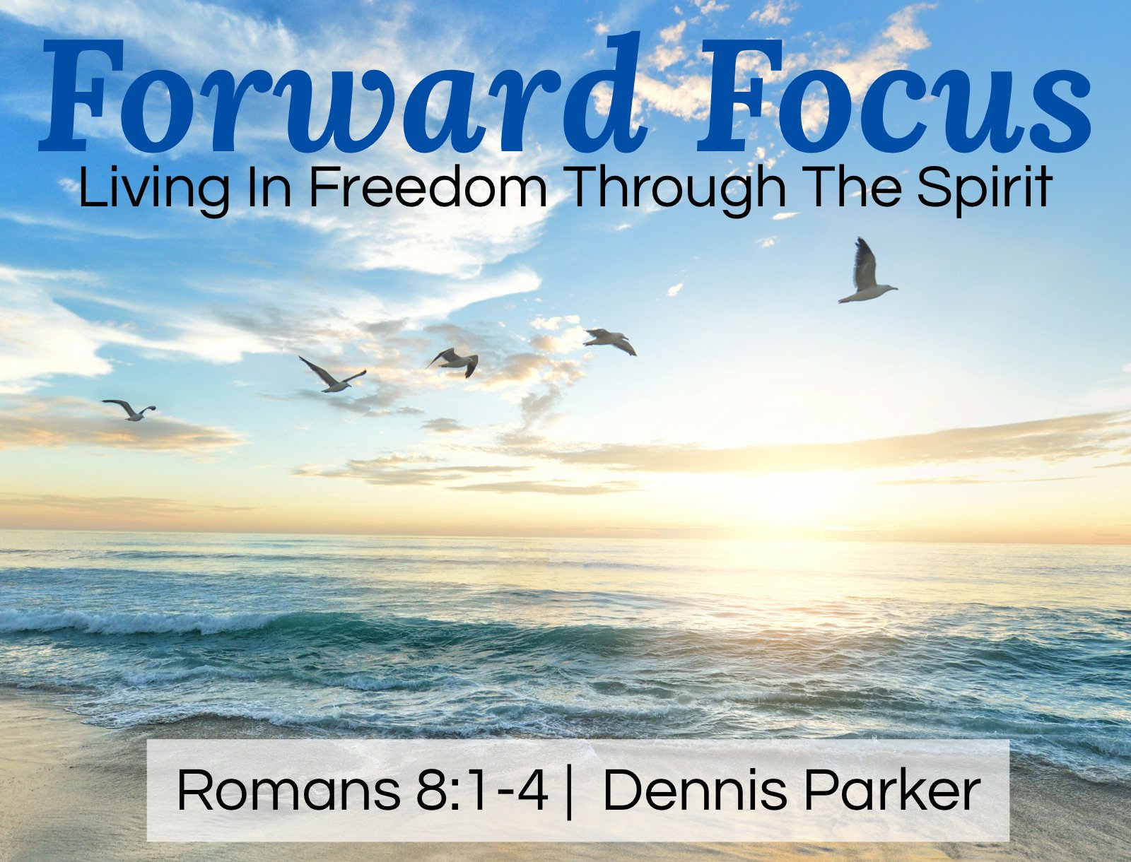 Sunday Gathering, 8/16/26, Romans 8:1-4, "Forward Focus: Living in Freedom Through the Spirit"